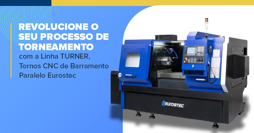 Revolucione seu processo de Torneamento com a Linha TURNER, Tornos CNC de Barramento Paralelo Eurostec 